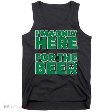 I'm Only Here For The Beer St Patricks Funny Tank Top