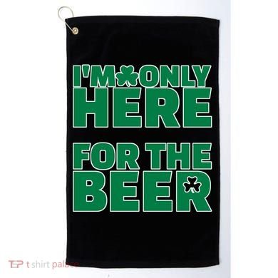 I'm Only Here For The Beer St Patricks Funny Golf Towel