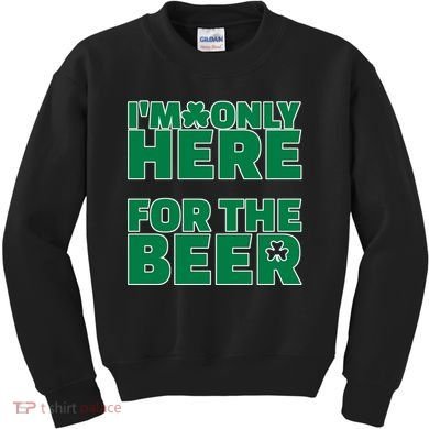 I'm Only Here For The Beer St Patricks Funny Kids Sweatshirt