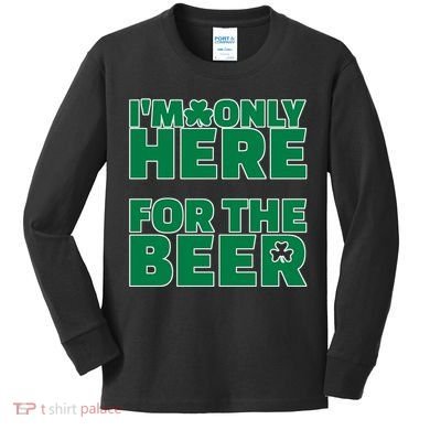 I'm Only Here For The Beer St Patricks Funny Kids Long Sleeve Shirt