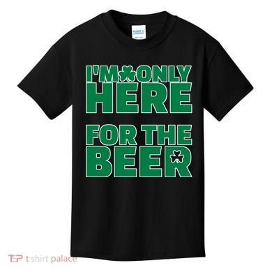 I'm Only Here For The Beer St Patricks Funny Kids T-Shirt