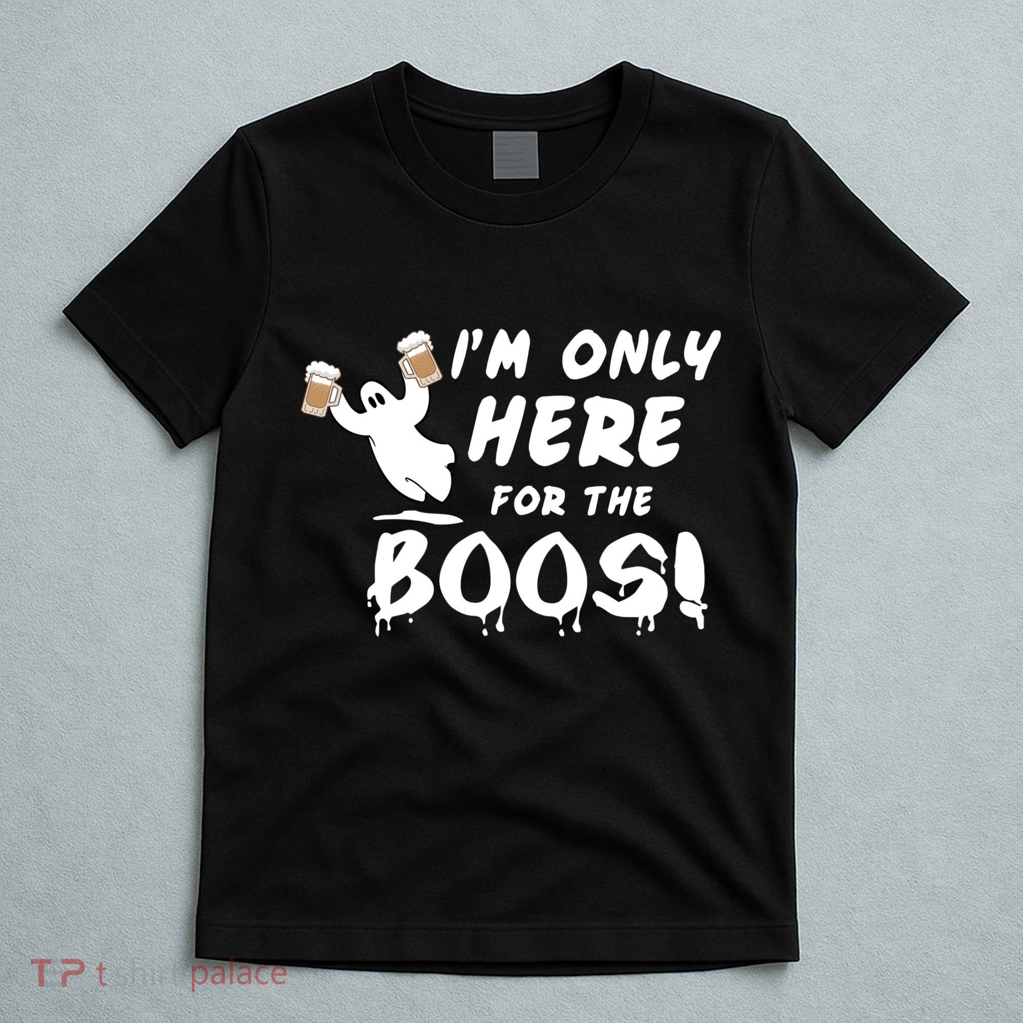 I'm Only here For The Boos! Ghost T-Shirt