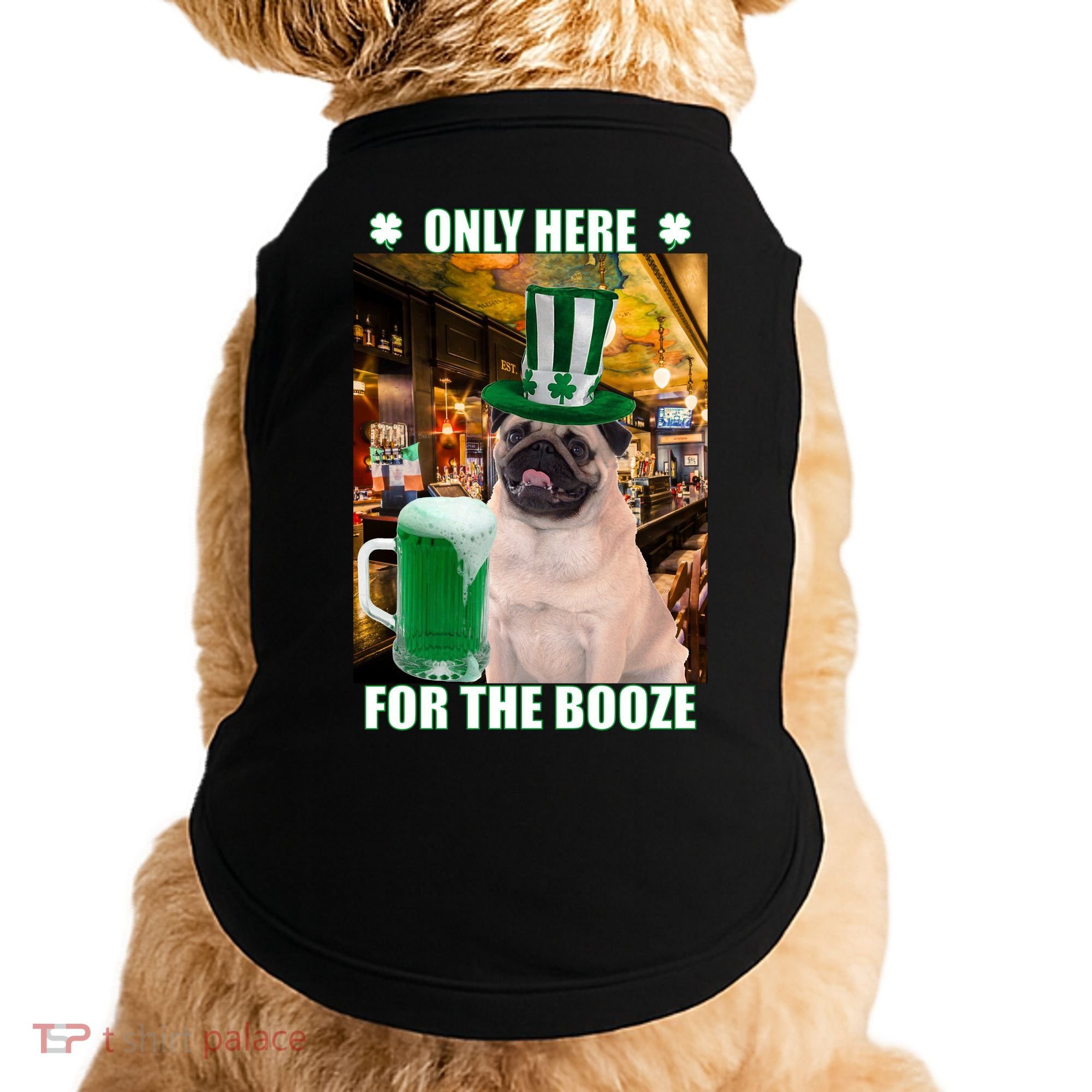 I'm Only Here for the Booze Beer Pug St. Patrick's Day Doggie Tank