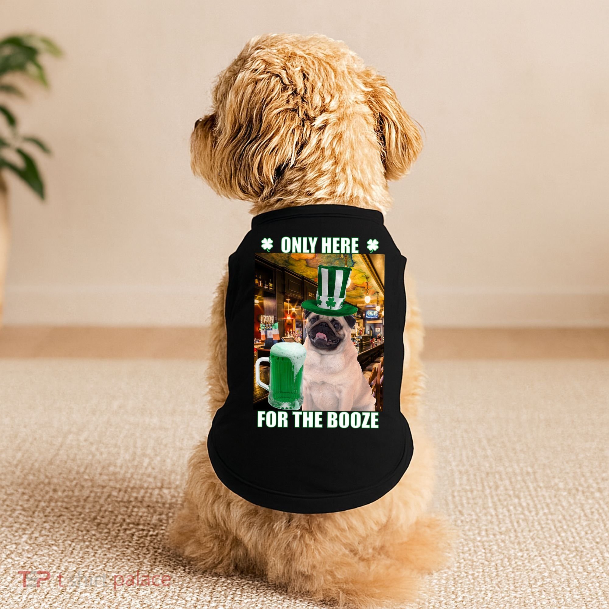 I'm Only Here for the Booze Beer Pug St. Patrick's Day Doggie Tank