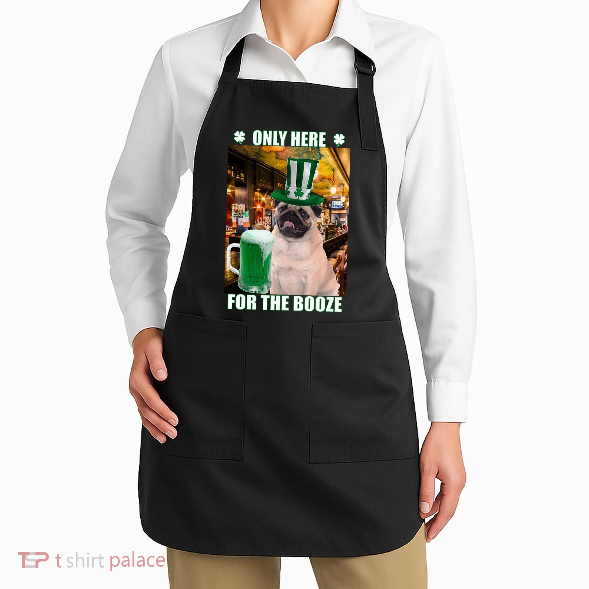 I'm Only Here for the Booze Beer Pug St. Patrick's Day Apron