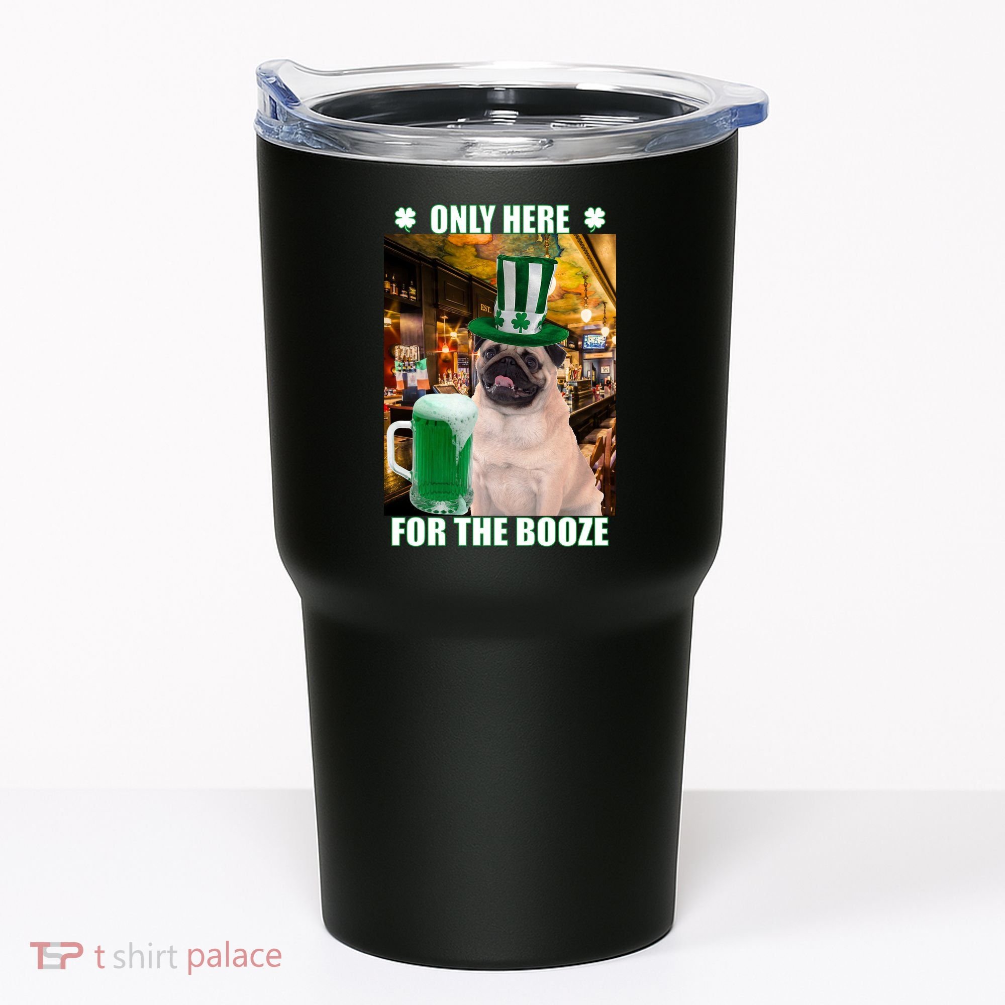 I'm Only Here for the Booze Beer Pug St. Patrick's Day Tumbler