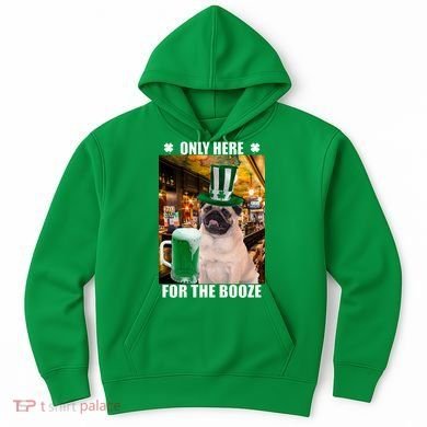 I'm Only Here for the Booze Beer Pug St. Patrick's Day Hoodie