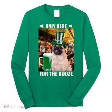 I'm Only Here for the Booze Beer Pug St. Patrick's Day Long Sleeve Shirt