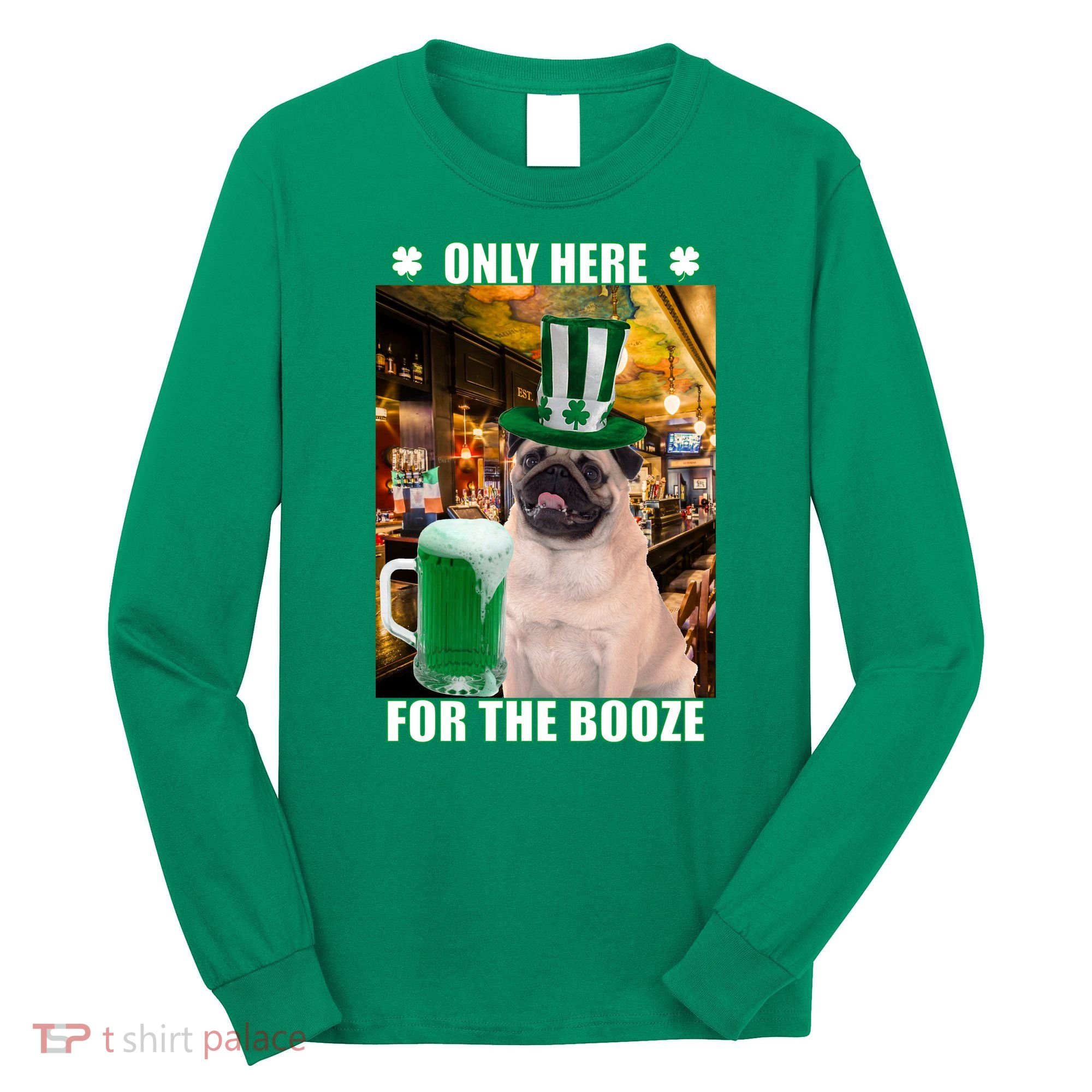I'm Only Here for the Booze Beer Pug St. Patrick's Day Long Sleeve Shirt