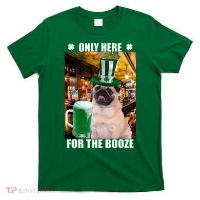 I'm Only Here for the Booze Beer Pug St. Patrick's Day T-Shirt