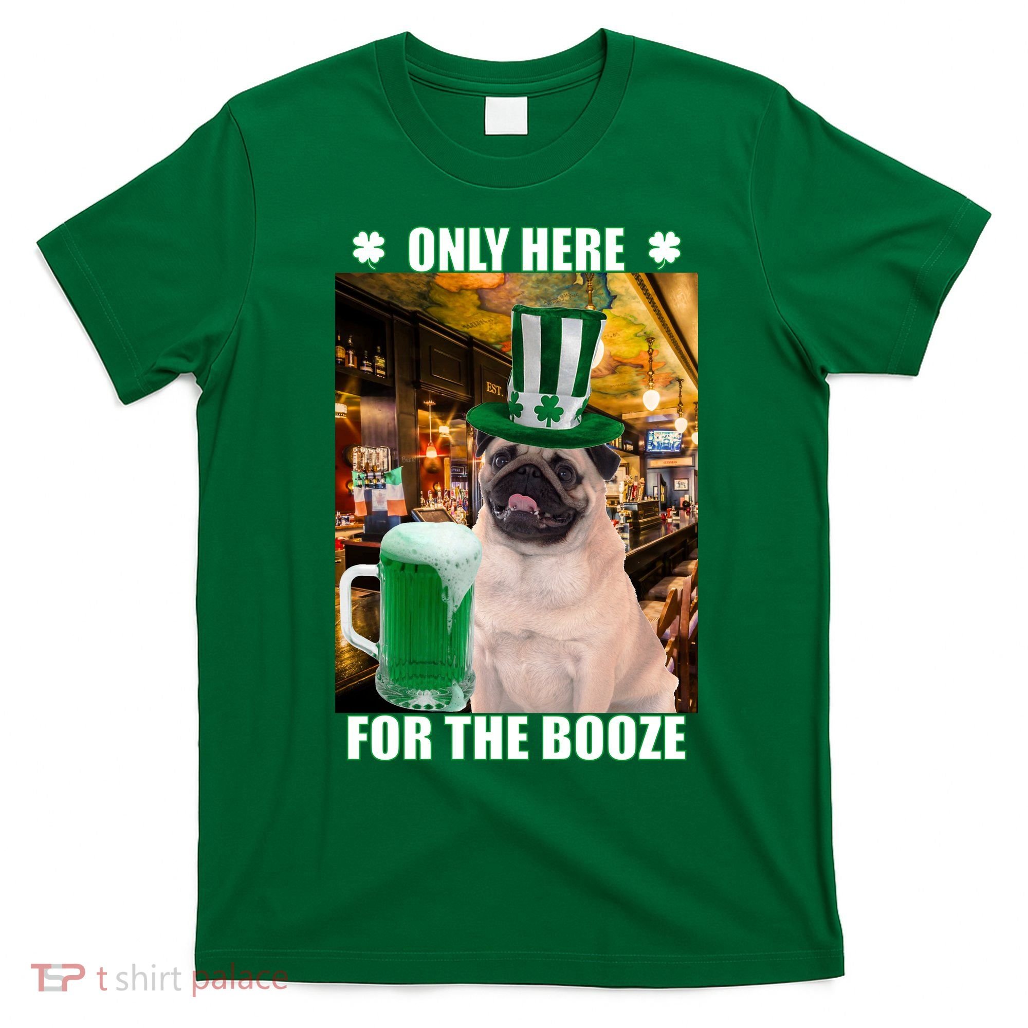 I'm Only Here for the Booze Beer Pug St. Patrick's Day T-Shirt