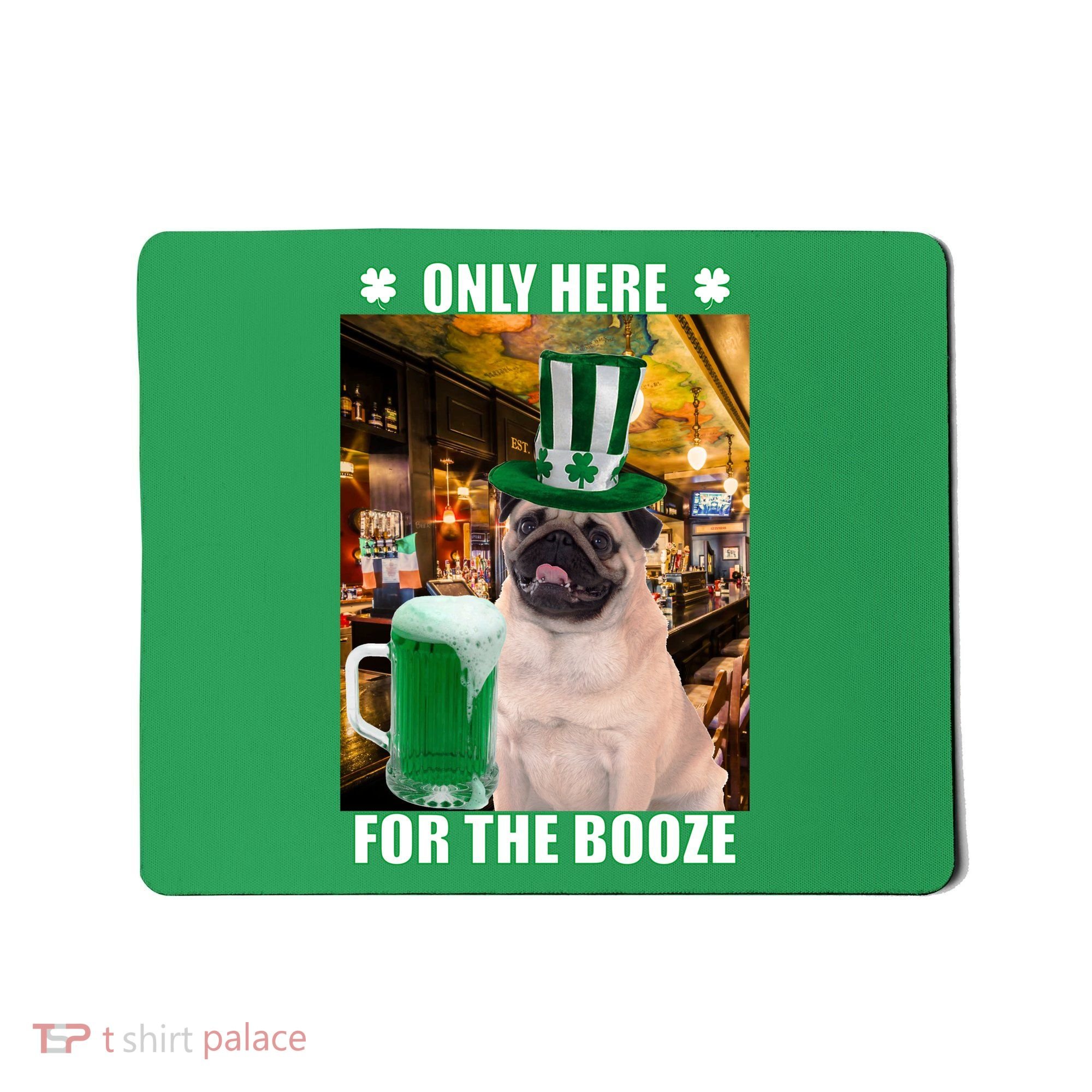 I'm Only Here for the Booze Beer Pug St. Patrick's Day Mousepad