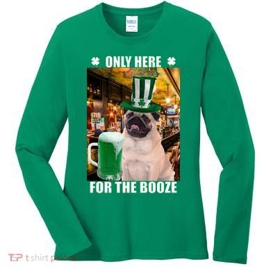 I'm Only Here for the Booze Beer Pug St. Patrick's Day Women's Long Sleeve Shirt