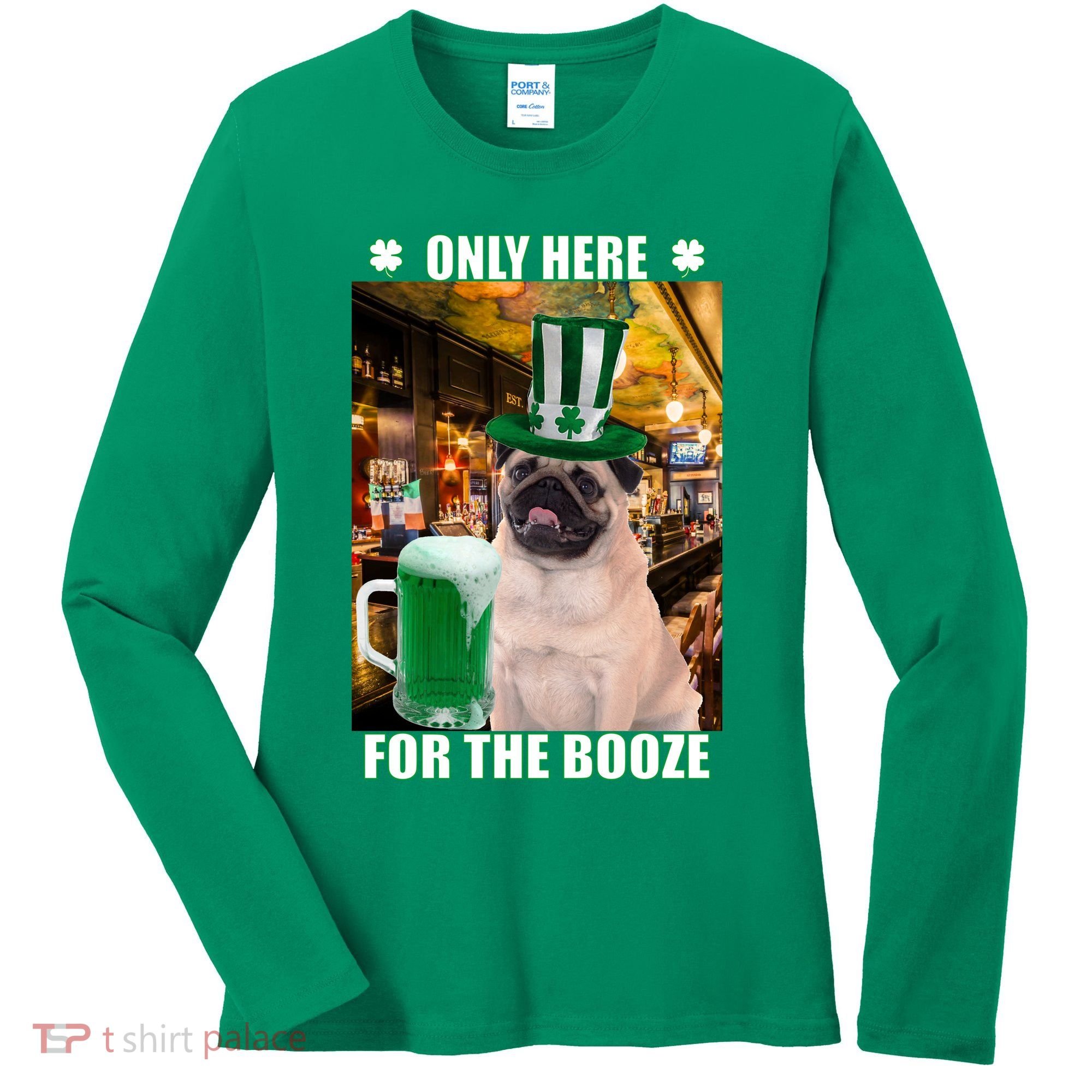 I'm Only Here for the Booze Beer Pug St. Patrick's Day Women's Long Sleeve Shirt