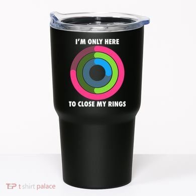 I'm Only Here To Close My Rings Tumbler