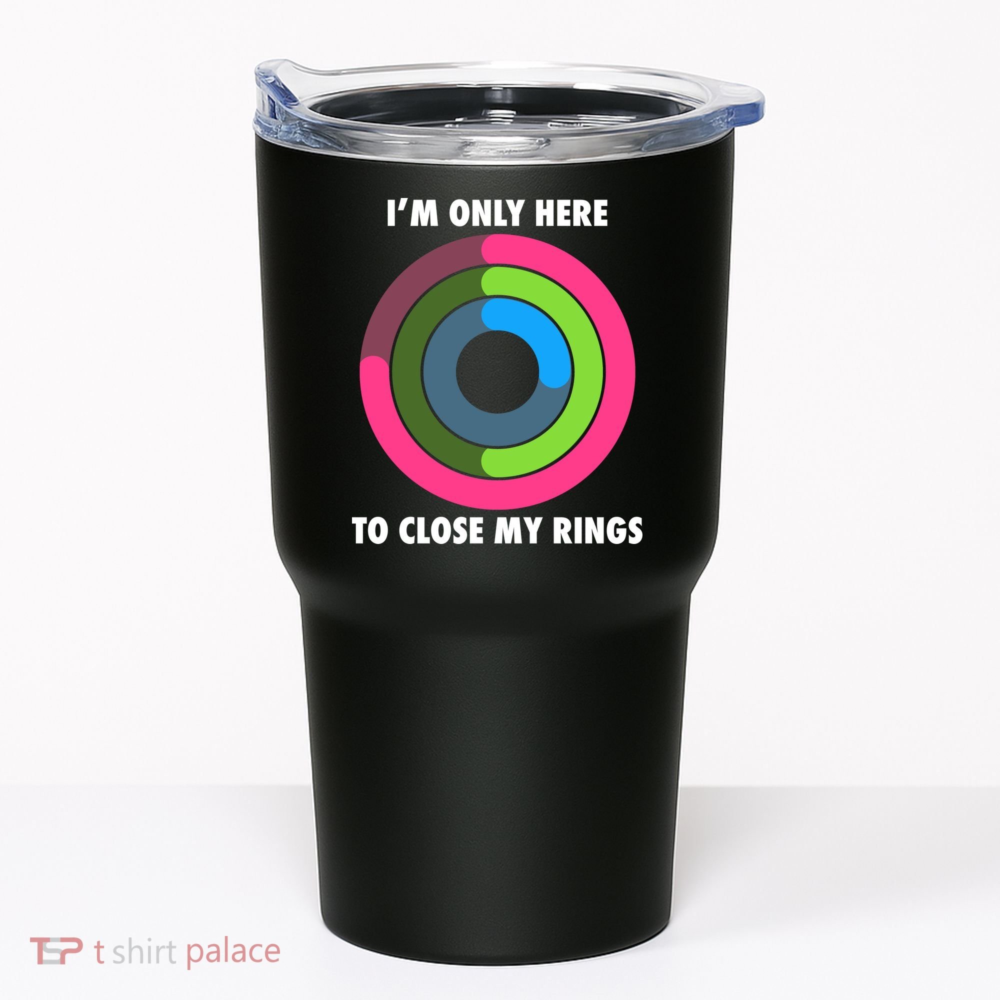 I'm Only Here To Close My Rings Tumbler