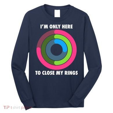 I'm Only Here To Close My Rings Long Sleeve Shirt