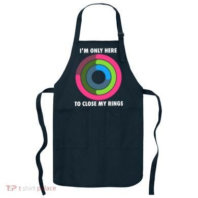 I'm Only Here To Close My Rings Apron