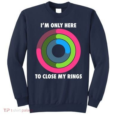 I'm Only Here To Close My Rings Sweatshirt