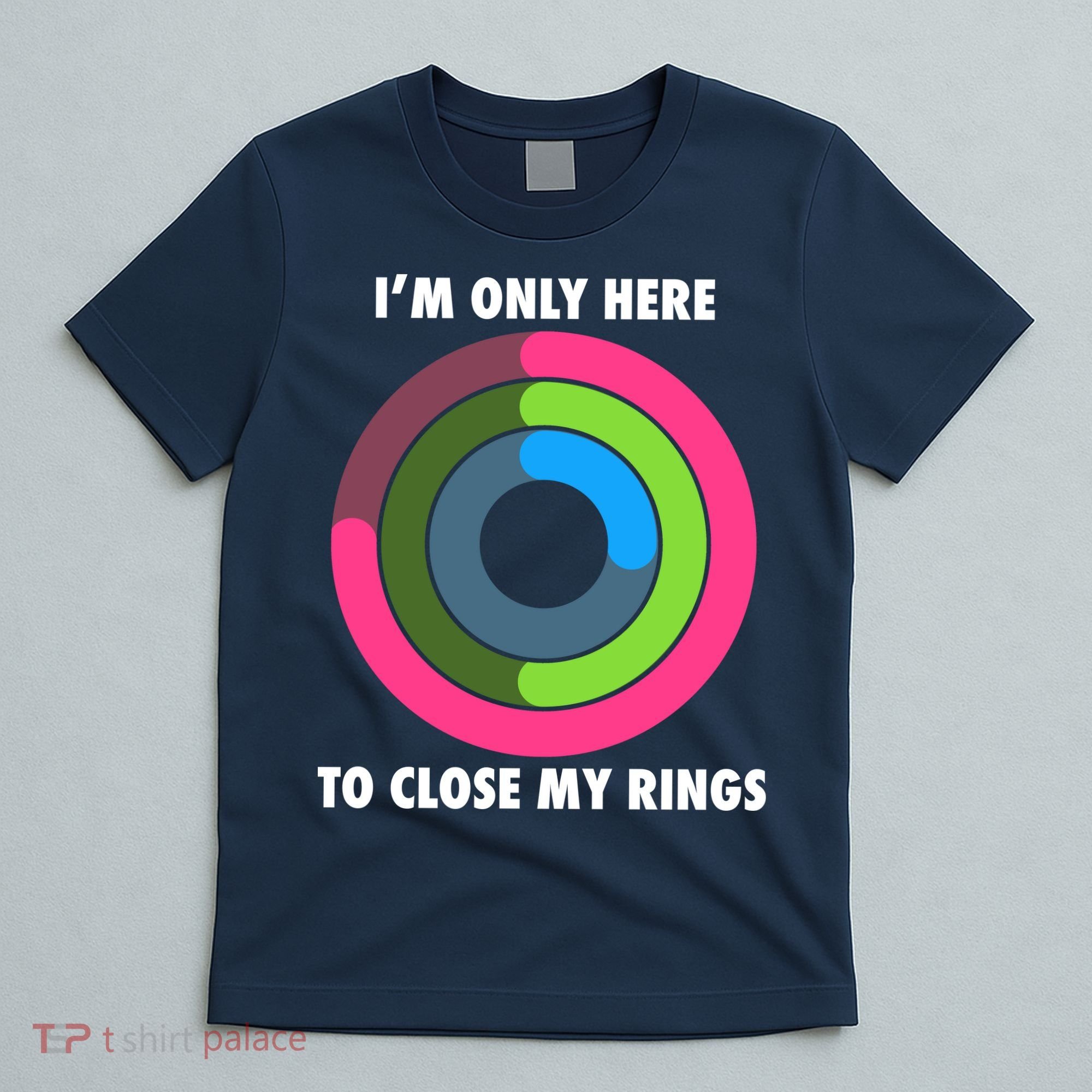 I'm Only Here To Close My Rings T-Shirt