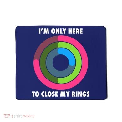 I'm Only Here To Close My Rings Mousepad