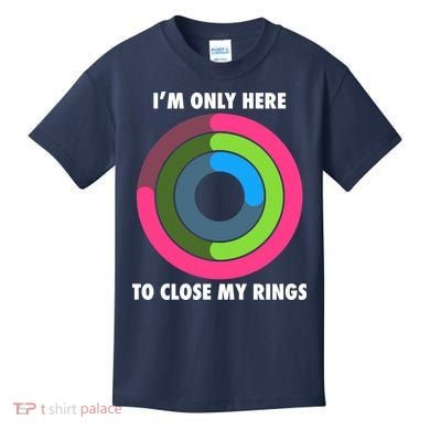 I'm Only Here To Close My Rings Kids T-Shirt