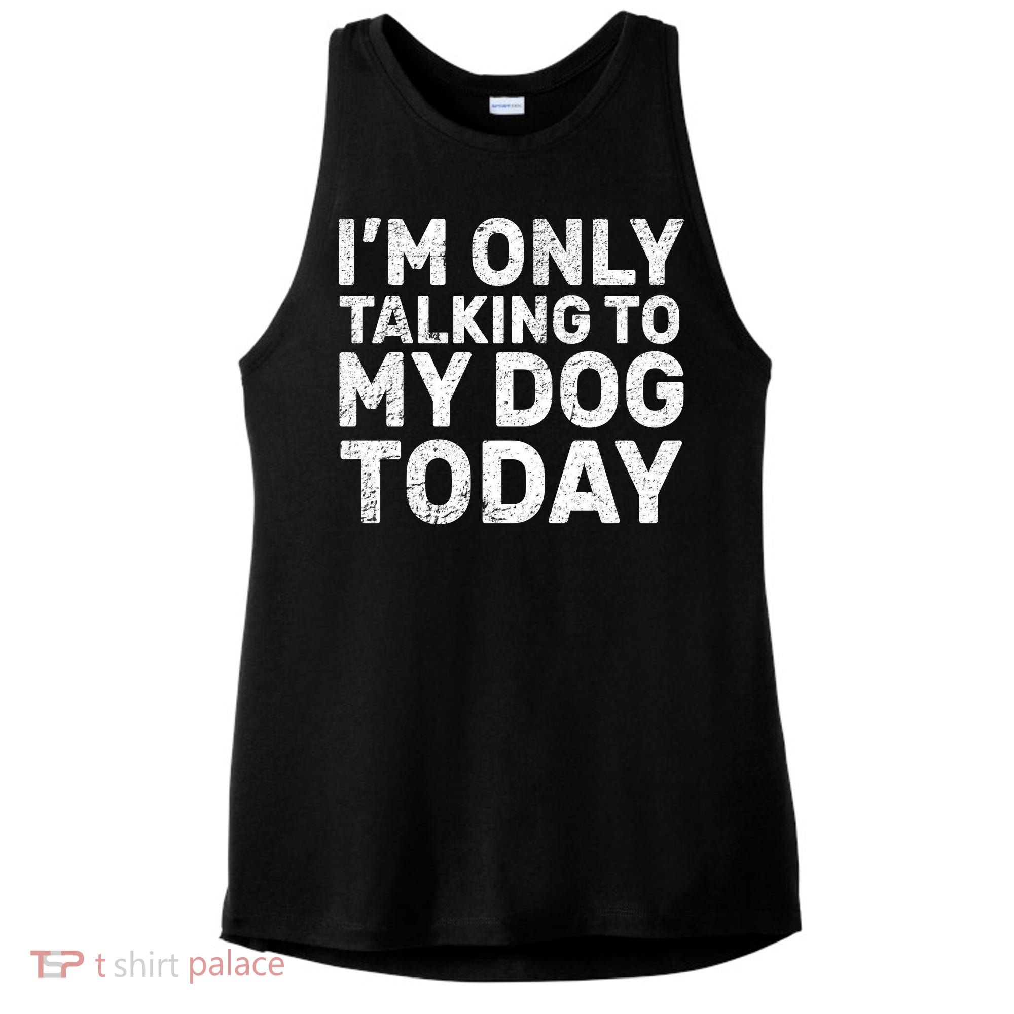 I'm Only Talking To My Dog Today Ladies PosiCharge Tri-Blend Wicking Tank