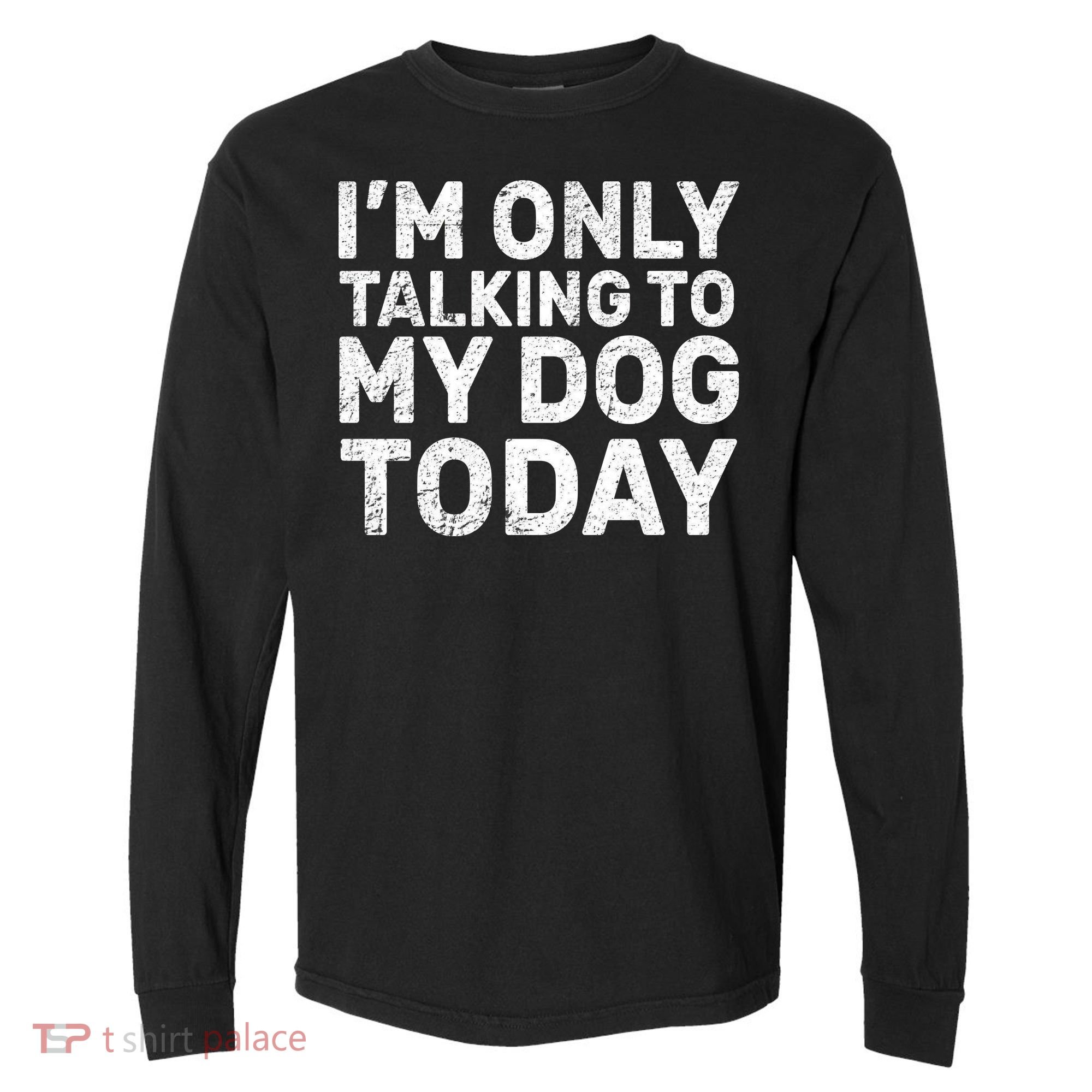 I'm Only Talking To My Dog Today Comfort Colors Heavyweight Long Sleeve T-Shirt