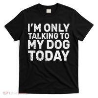 I'm Only Talking To My Dog Today T-Shirt thumb 0