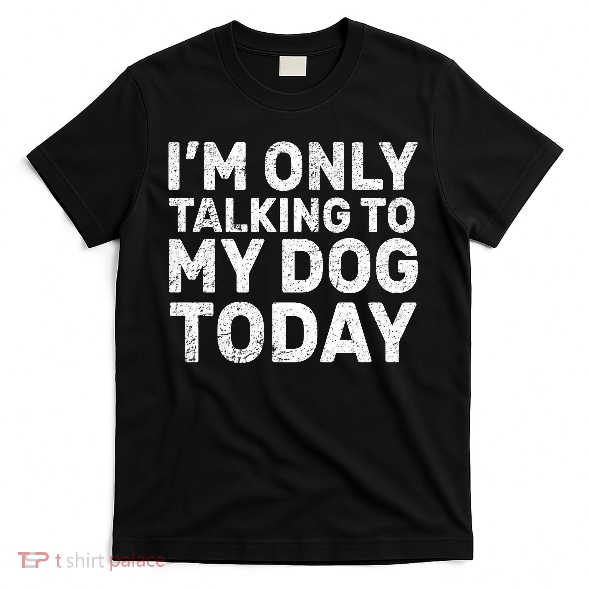 I'm Only Talking To My Dog Today T-Shirt