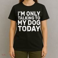 I'm Only Talking to My Dog Today T-Shirt thumb 4