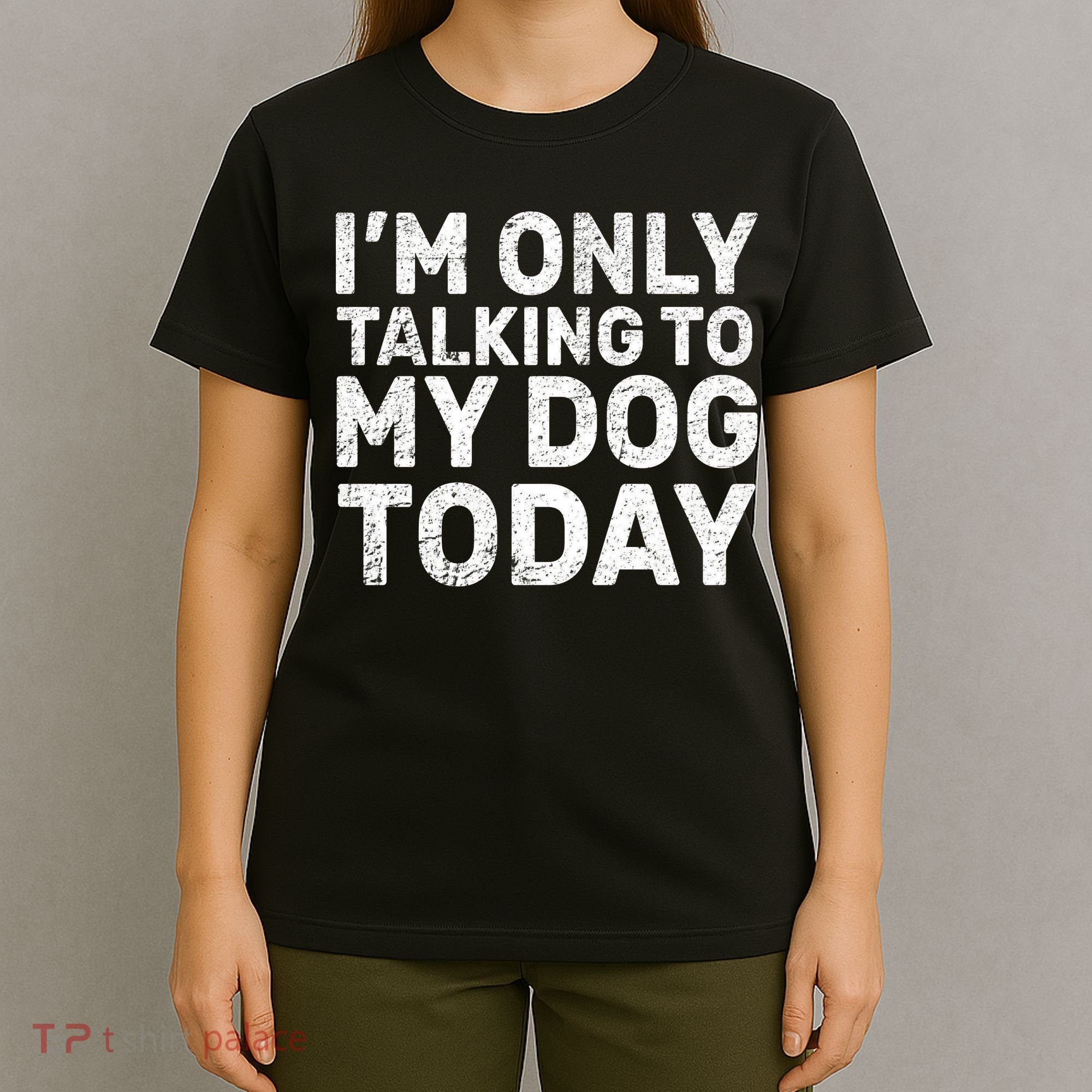 I'm Only Talking to My Dog Today T-Shirt