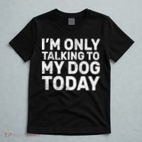 I'm Only Talking to My Dog Today T-Shirt thumb 5