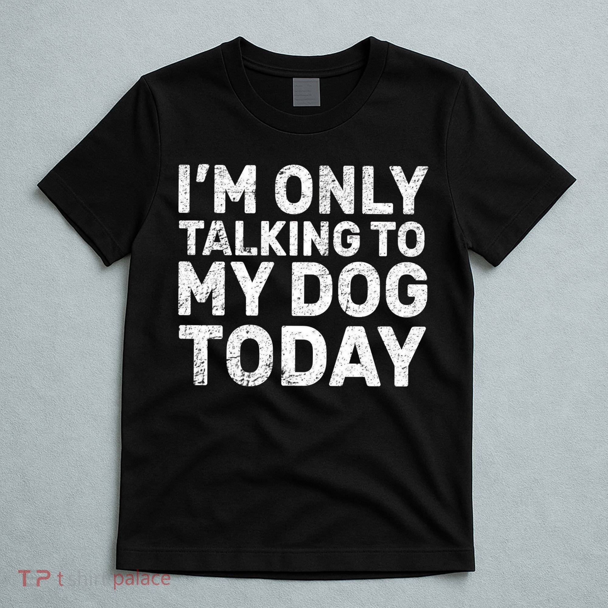 I'm Only Talking to My Dog Today T-Shirt