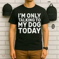 I'm Only Talking To My Dog Today T-Shirt thumb 6