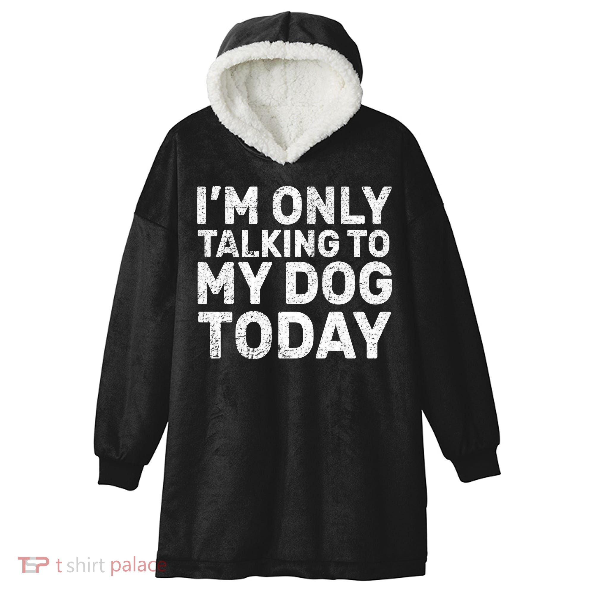 I'm Only Talking To My Dog Today Hooded Wearable Blanket