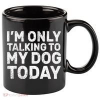 I'm Only Talking To My Dog Today 11oz C Handle Ceramic Mug thumb 0