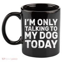I'm Only Talking To My Dog Today 11oz C Handle Ceramic Mug thumb 2