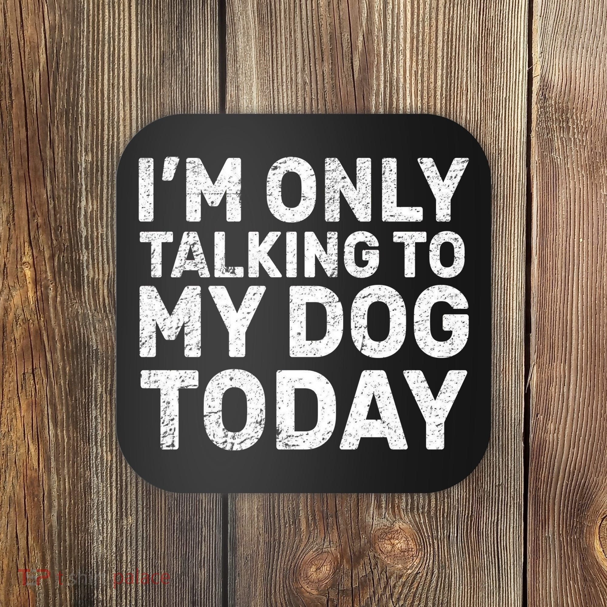 I'm Only Talking To My Dog Today Coaster