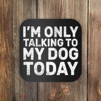 I'm Only Talking to My Dog Today Coaster thumb 0