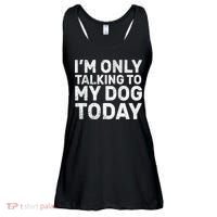 I'm Only Talking To My Dog Today Ladies Essential Flowy Tank thumb 0