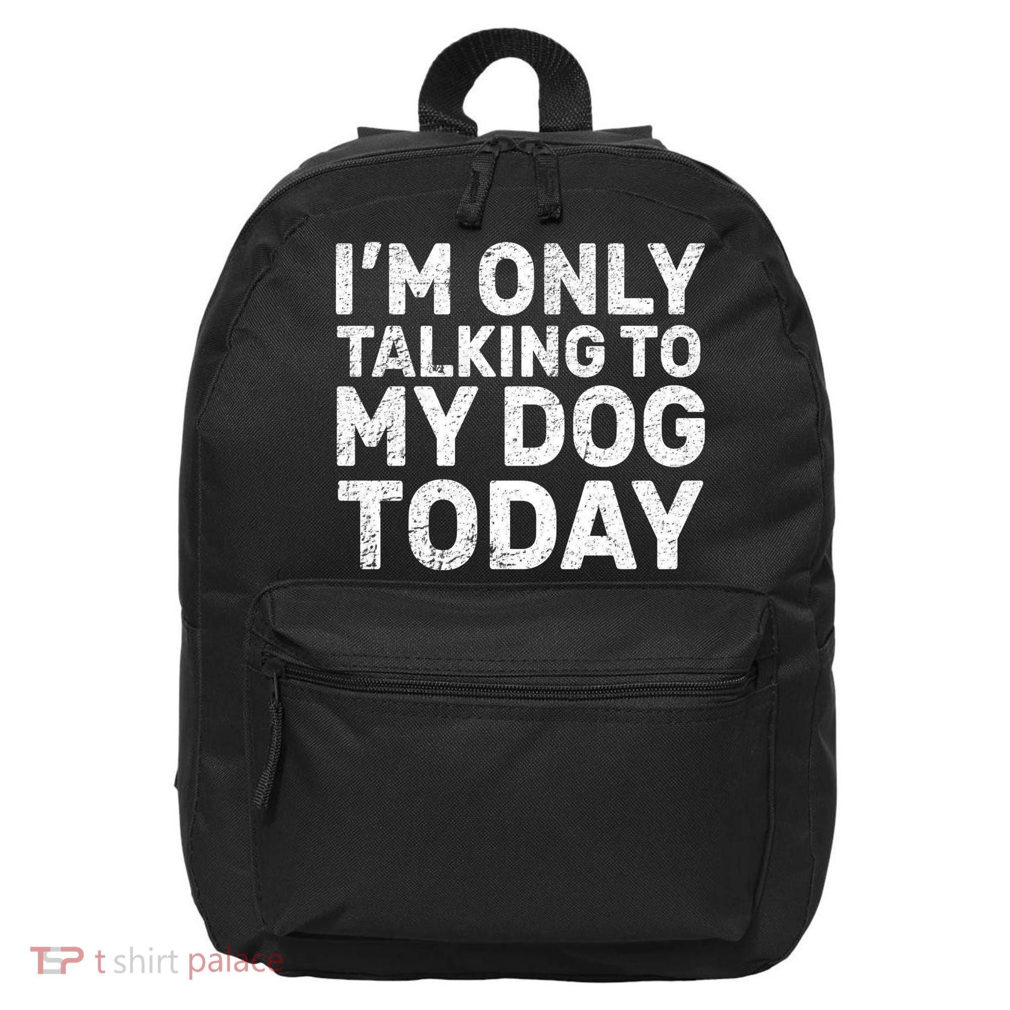 I'm Only Talking To My Dog Today 16 in Basic Backpack