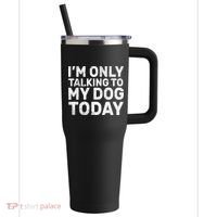 I'm Only Talking To My Dog Today 40oz Vacuum Insulated Stainless Steel Travel Tumbler thumb 0