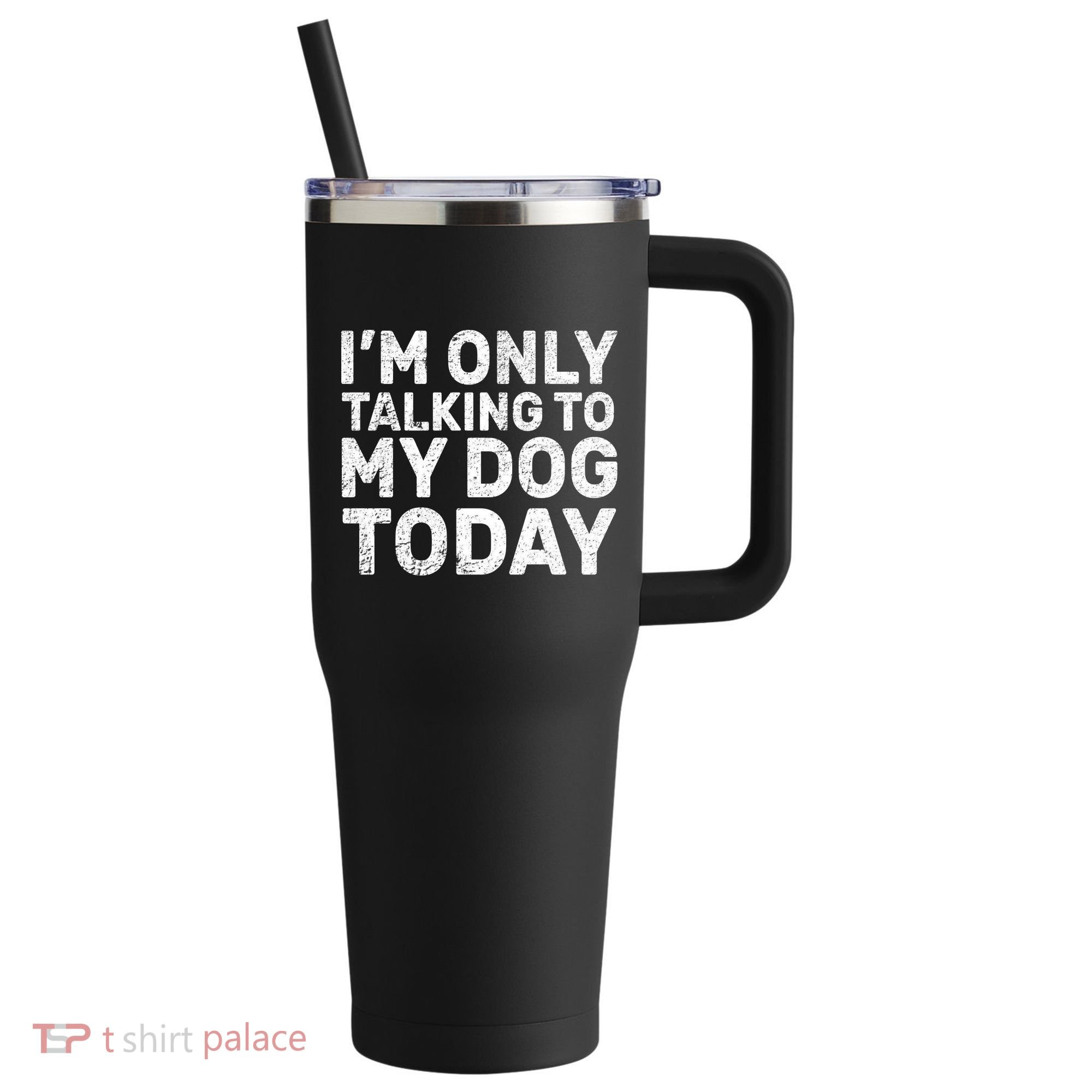 I'm Only Talking To My Dog Today 40oz Vacuum Insulated Stainless Steel Travel Tumbler