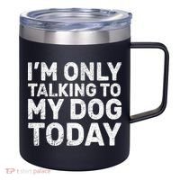 I'm Only Talking To My Dog Today 12oz Stainless Steel Coffee Mug thumb 0