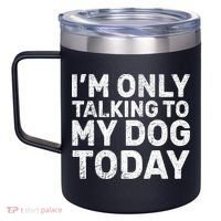 I'm Only Talking To My Dog Today 12oz Stainless Steel Coffee Mug thumb 2