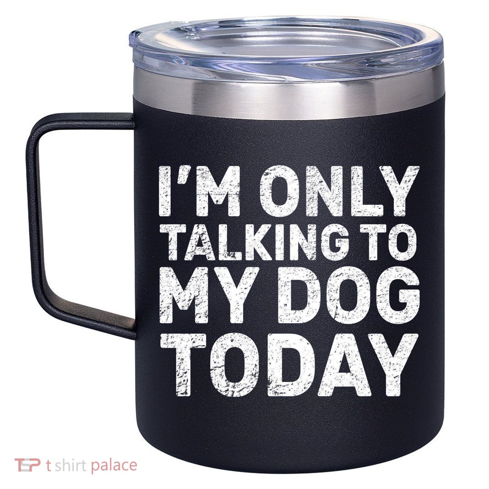 I'm Only Talking To My Dog Today 12oz Stainless Steel Coffee Mug