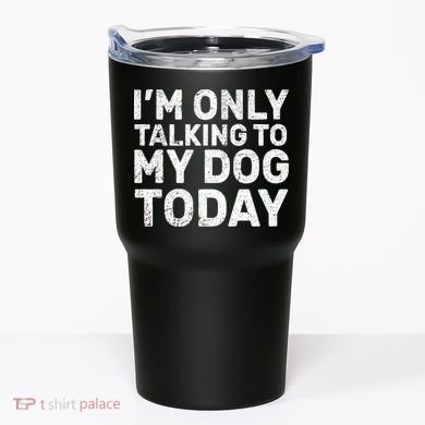 I'm Only Talking To My Dog Today Tumbler