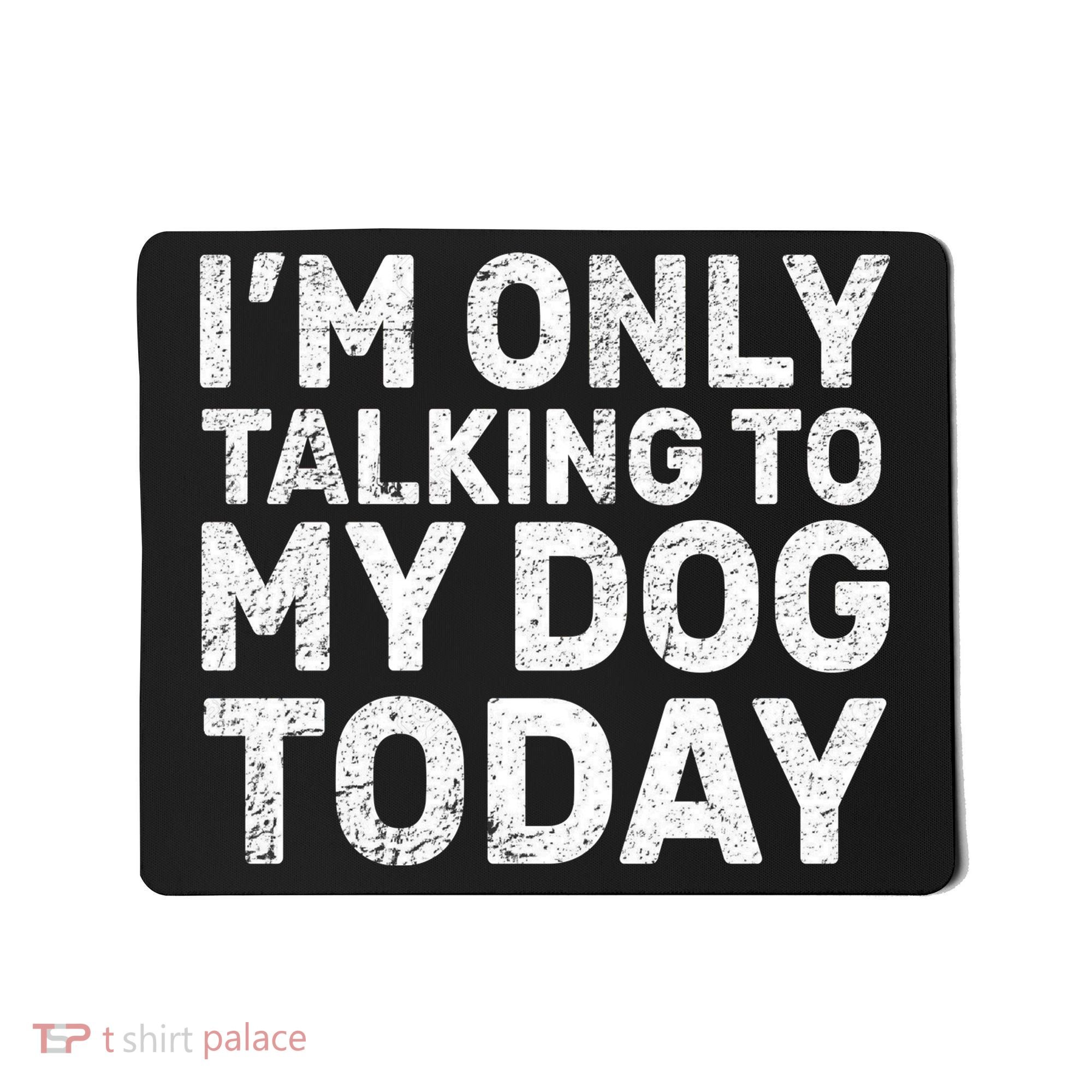 I'm Only Talking To My Dog Today Mousepad