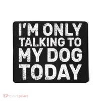 I'm Only Talking to My Dog Today Mousepad thumb 0